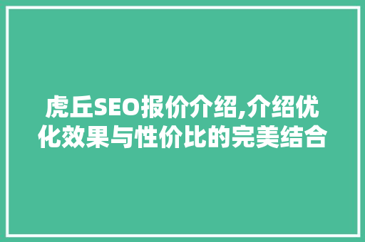虎丘SEO报价介绍,介绍优化效果与性价比的完美结合
