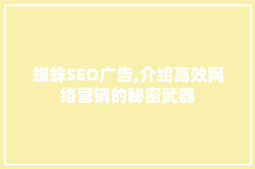 蜘蛛SEO广告,介绍高效网络营销的秘密武器  第1张