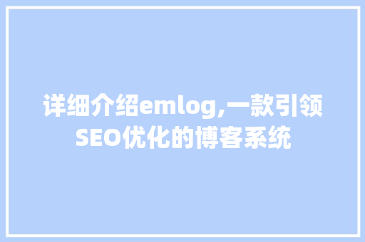 详细介绍emlog,一款引领SEO优化的博客系统