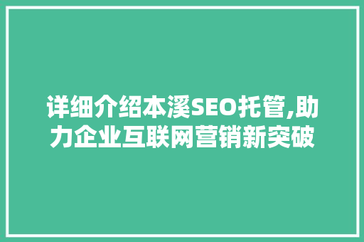 详细介绍本溪SEO托管,助力企业互联网营销新突破