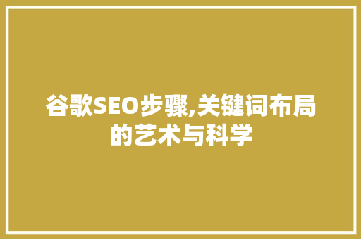谷歌SEO步骤,关键词布局的艺术与科学
