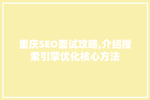 重庆SEO面试攻略,介绍搜索引擎优化核心方法