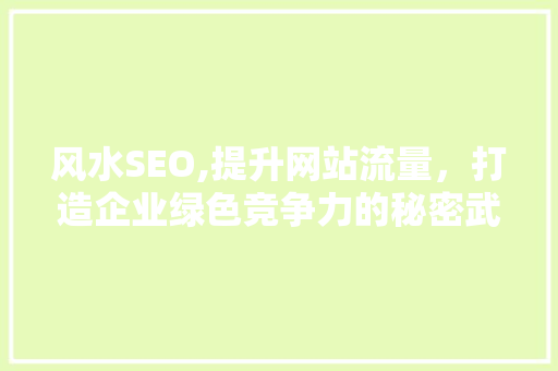 风水SEO,提升网站流量，打造企业绿色竞争力的秘密武器