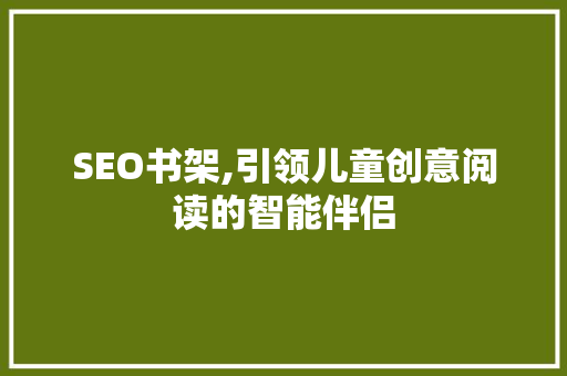 SEO书架,引领儿童创意阅读的智能伴侣