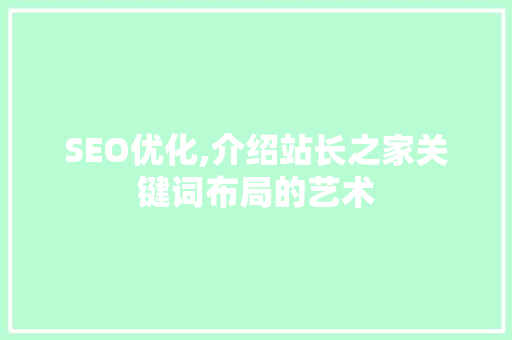 SEO优化,介绍站长之家关键词布局的艺术