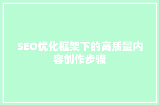 SEO优化框架下的高质量内容创作步骤