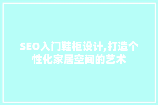 SEO入门鞋柜设计,打造个性化家居空间的艺术