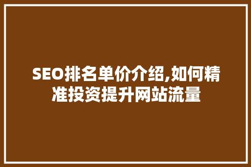 SEO排名单价介绍,如何精准投资提升网站流量