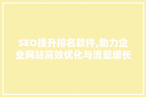 SEO提升排名软件,助力企业网站高效优化与流量增长