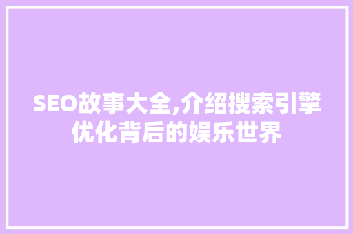 SEO故事大全,介绍搜索引擎优化背后的娱乐世界