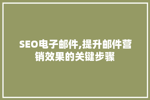 SEO电子邮件,提升邮件营销效果的关键步骤  第1张