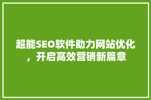 超能SEO软件助力网站优化，开启高效营销新篇章