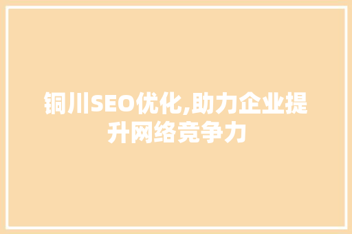 铜川SEO优化,助力企业提升网络竞争力