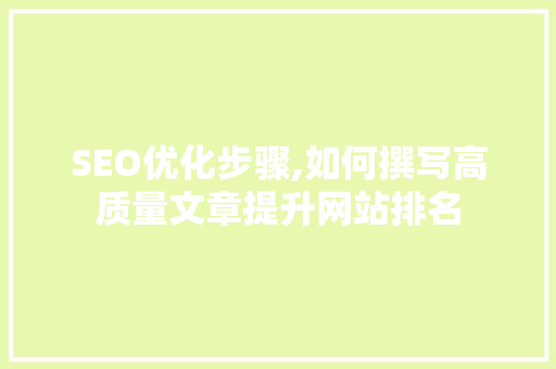 SEO优化步骤,如何撰写高质量文章提升网站排名