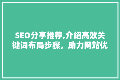 SEO分享推荐,介绍高效关键词布局步骤，助力网站优化