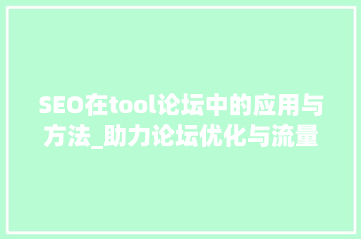 SEO在tool论坛中的应用与方法_助力论坛优化与流量提升