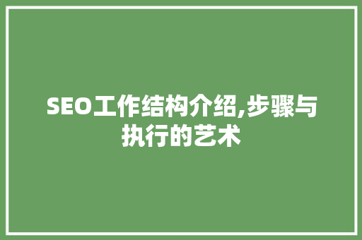 SEO工作结构介绍,步骤与执行的艺术