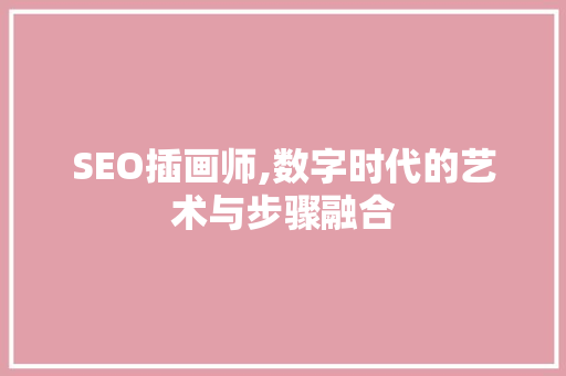 SEO插画师,数字时代的艺术与步骤融合