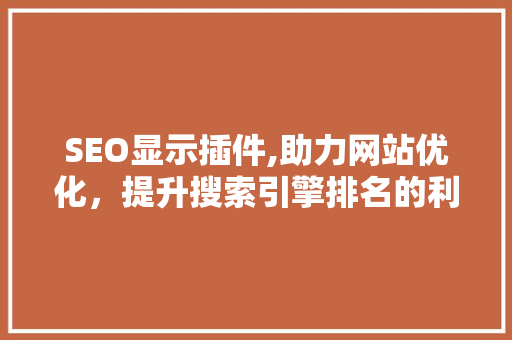 SEO显示插件,助力网站优化，提升搜索引擎排名的利器