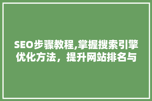SEO步骤教程,掌握搜索引擎优化方法，提升网站排名与流量