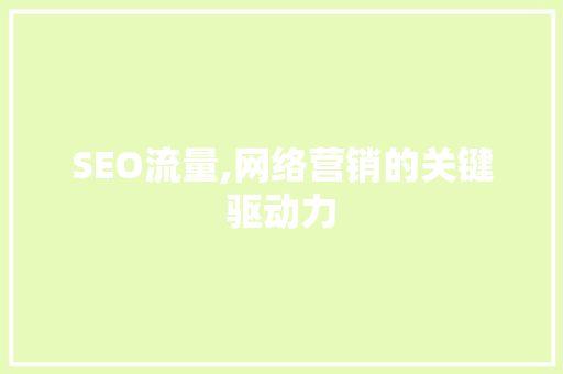 SEO流量,网络营销的关键驱动力