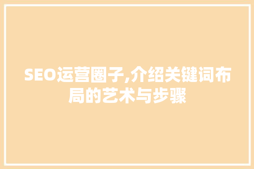SEO运营圈子,介绍关键词布局的艺术与步骤