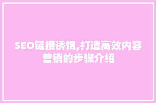 SEO链接诱饵,打造高效内容营销的步骤介绍