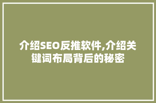 介绍SEO反推软件,介绍关键词布局背后的秘密