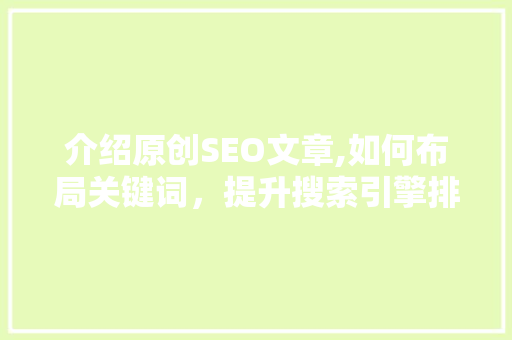 介绍原创SEO文章,如何布局关键词，提升搜索引擎排名