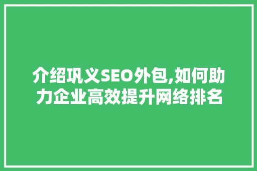 介绍巩义SEO外包,如何助力企业高效提升网络排名
