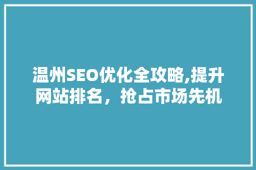 温州SEO优化全攻略,提升网站排名，抢占市场先机
