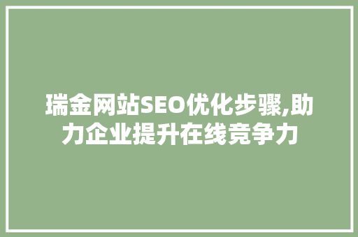 瑞金网站SEO优化步骤,助力企业提升在线竞争力