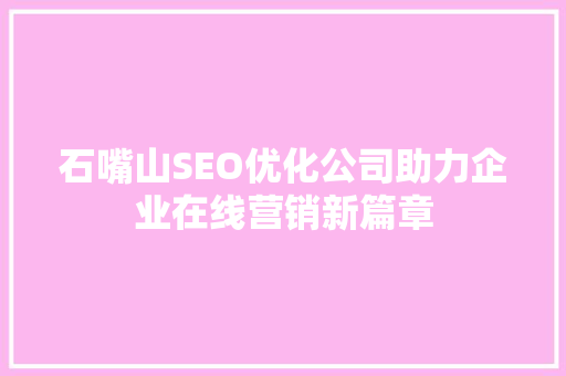 石嘴山SEO优化公司助力企业在线营销新篇章