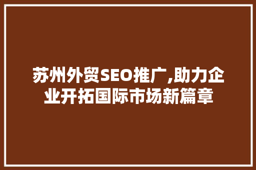 苏州外贸SEO推广,助力企业开拓国际市场新篇章