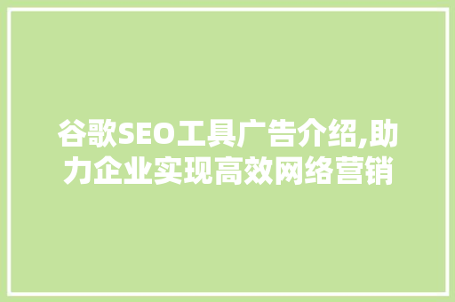谷歌SEO工具广告介绍,助力企业实现高效网络营销