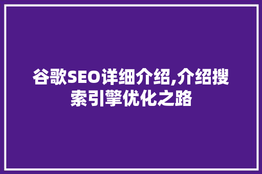 谷歌SEO详细介绍,介绍搜索引擎优化之路