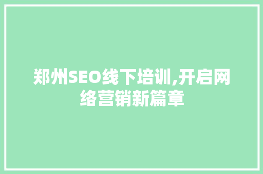 郑州SEO线下培训,开启网络营销新篇章