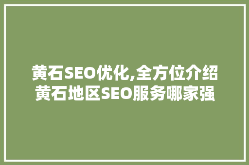 黄石SEO优化,全方位介绍黄石地区SEO服务哪家强