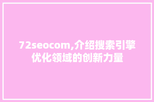 72seocom,介绍搜索引擎优化领域的创新力量