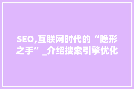 SEO,互联网时代的“隐形之手”_介绍搜索引擎优化领域