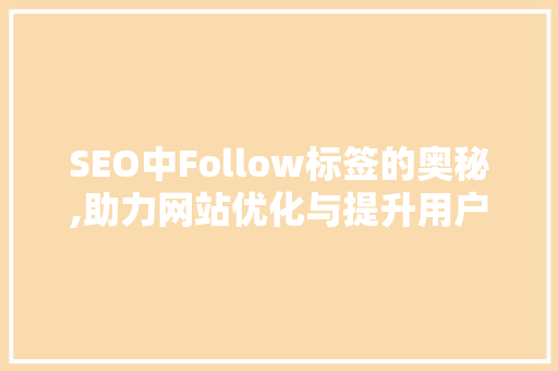 SEO中Follow标签的奥秘,助力网站优化与提升用户体验  第1张