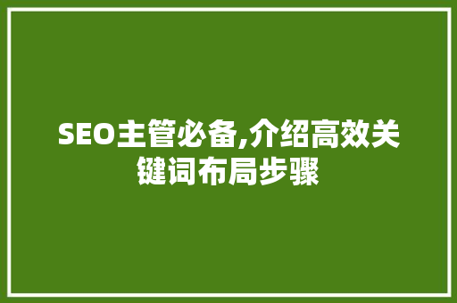 SEO主管必备,介绍高效关键词布局步骤  第1张