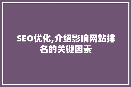 SEO优化,介绍影响网站排名的关键因素