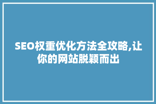 SEO权重优化方法全攻略,让你的网站脱颖而出  第1张
