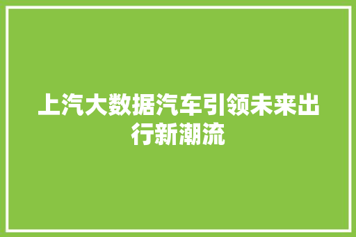 上汽大数据汽车引领未来出行新潮流