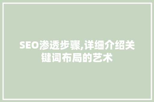 SEO渗透步骤,详细介绍关键词布局的艺术
