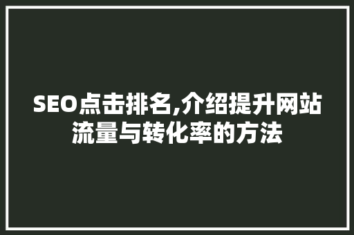 SEO点击排名,介绍提升网站流量与转化率的方法