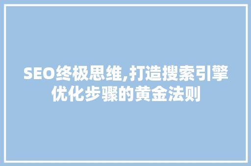 SEO终极思维,打造搜索引擎优化步骤的黄金法则