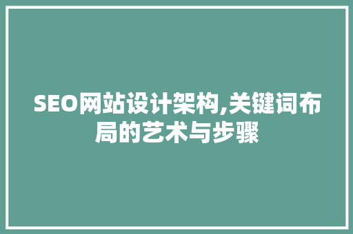 SEO网站设计架构,关键词布局的艺术与步骤