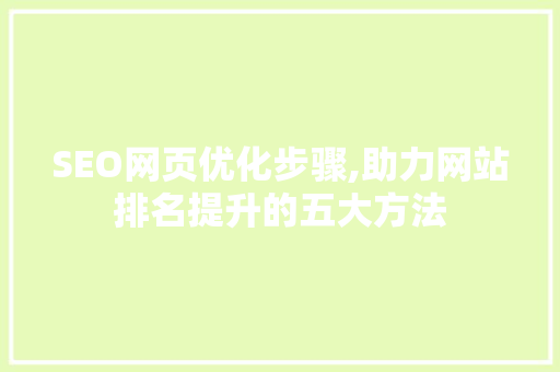 SEO网页优化步骤,助力网站排名提升的五大方法